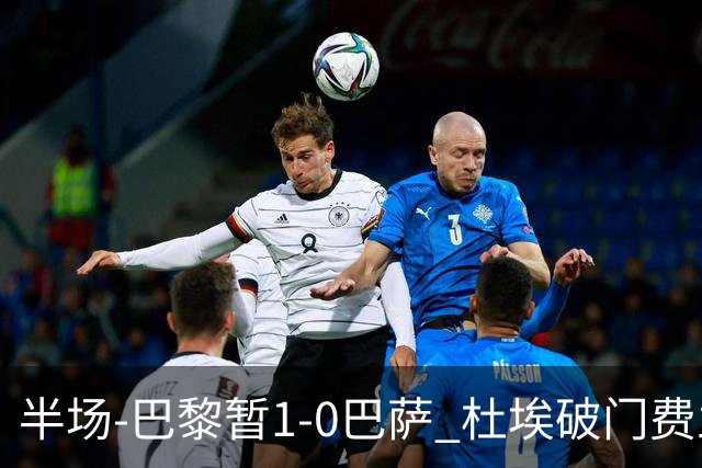 半场-巴黎暂1-0巴萨 杜埃破门费兰两失良机 登贝莱、奥尔莫伤退